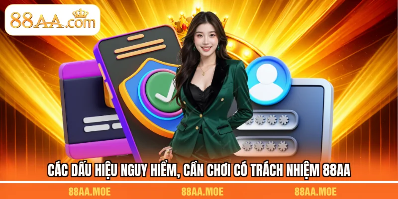 Các dấu hiệu nguy hiểm, cần chơi có trách nhiệm 88AA