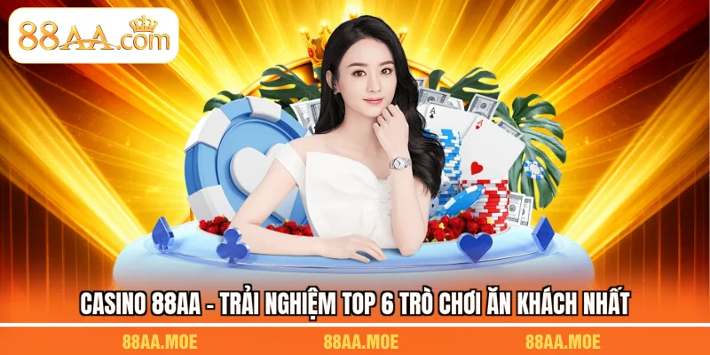 Casino 88AA - Trải Nghiệm Top 6 Trò Chơi Ăn Khách Nhất