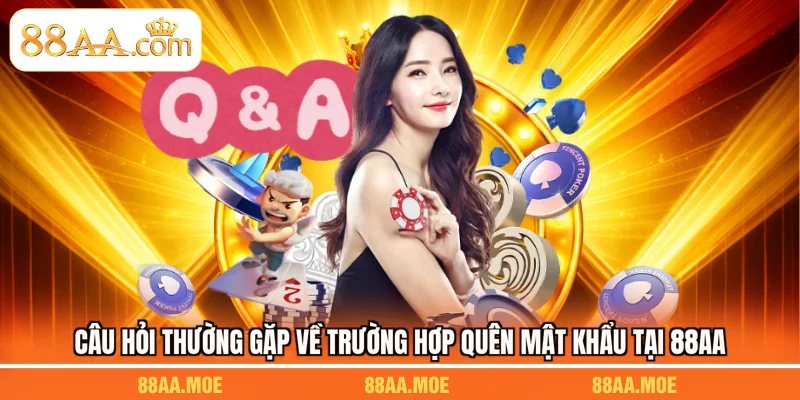 Câu hỏi thường gặp về trường hợp quên mật khẩu tại 88AA