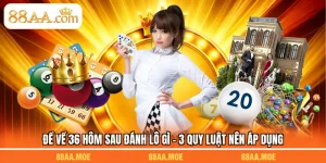 Đề Về 36 Hôm Sau Đánh Lô Gì - 3 Quy Luật Nên Áp Dụng