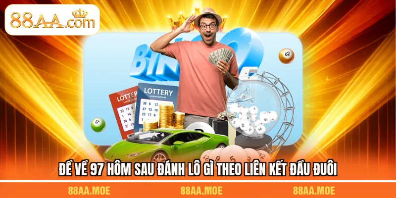 Đề về 97 hôm sau đánh lô gì theo liên kết đầu đuôi