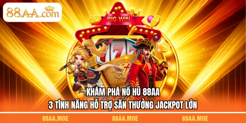 Khám Phá Nổ Hũ 88AA - 3 Tính Năng Hỗ Trợ Săn Thưởng Jackpot Lớn