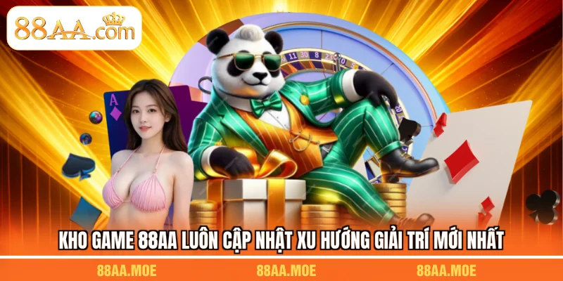 Kho game 88AA luôn cập nhật xu hướng giải trí mới nhất
